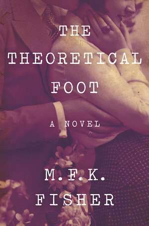 The Theoretical Foot: A Novel de M.F.K. Fisher