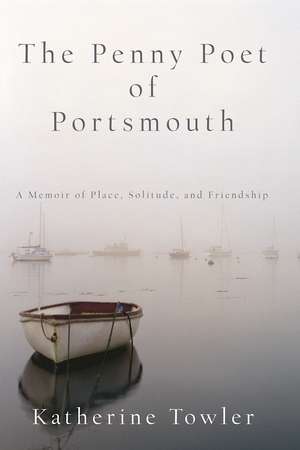 The Penny Poet of Portsmouth: A Memoir of Place, Solitude, and Friendship de Katherine Towler