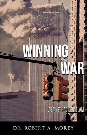 Winning the War Against Radical Islam de Roberta Morey