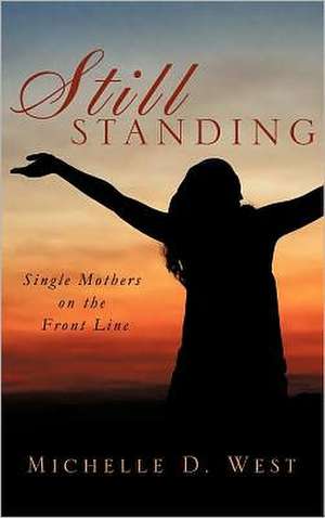 Still Standing: Single Mothers on the Front Line de Michelle D. West