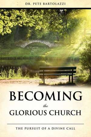 Becoming the Glorious Church de Pete Bartolazzi