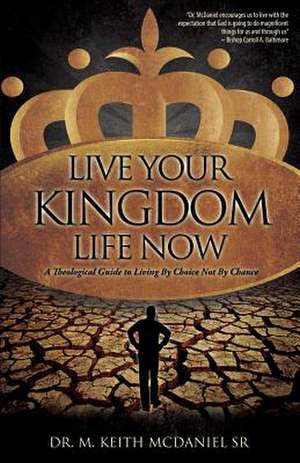 Live Your Kingdom Life Now de M. Keith Sr. McDaniel