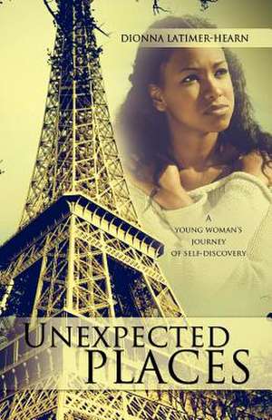 Unexpected Places de Dionna Latimer-Hearn