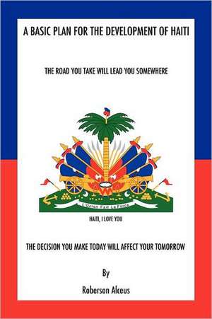 A Basic Plan for the Development of Haiti: The Last Great Paradigm Shift de Roberson Alceus