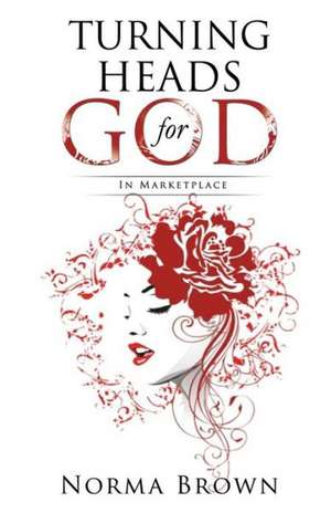 Turning Heads for God de Norma Brown