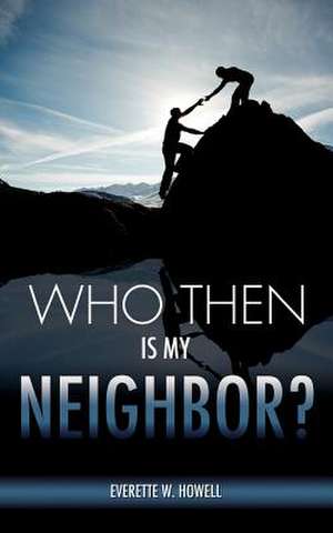 Who Then Is My Neighbor? de Everette W. Howell