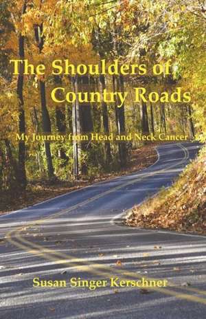 The Shoulders of Country Roads: My Journey from Head and Neck Cancer de Susan Singer Kerschner