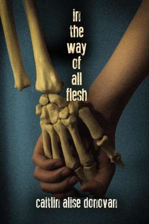 In the Way of All Flesh de Caitlin Alise Donovan