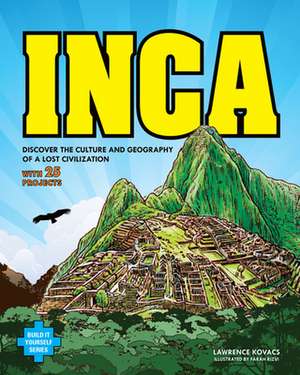 Inca: Discover the Culture and Geography of a Lost Civilization with 25 Projects de Lawrence Kovacs