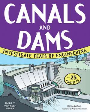 Canals and Dams: Investigate Feats of Engineering with 25 Projects de Donna Latham