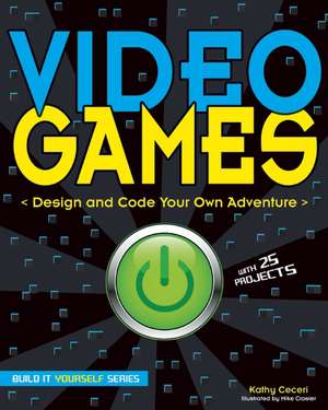 Video Games: Design and Code Your Own Adventure de Kathy Ceceri