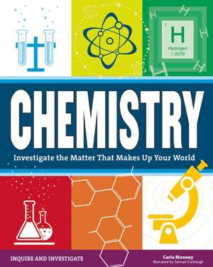 Chemistry: Investigate the Matter that Makes Up Your World de Carla Mooney