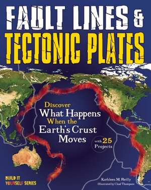 Fault Lines & Tectonic Plates: Discover What Happens When the Earth's Crust Moves de Kathleen M. Reilly