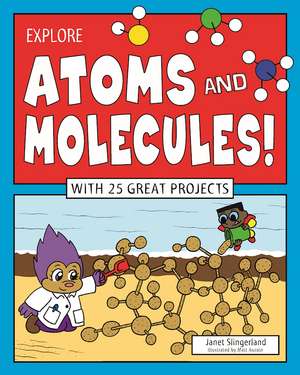 Explore Atoms and Molecules!: With 25 Great Projects de Janet Slingerland