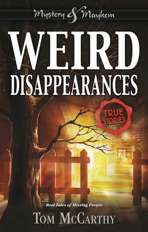 Weird Disappearances: Real Tales of Missing People de Tom Mccarthy