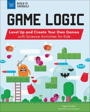 Game Logic: Level Up and Create Your Own Games with Science Activities for Kids de Angie Smibert