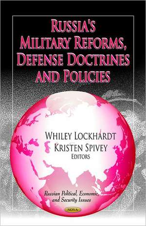 Russia's Military Reforms, Defense Doctrines & Policies de Whiley Lockhardt