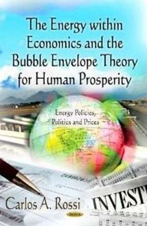 Energy within Economics & the Bubble Envelope Theory for Human Prosperity de Carlos A Rossi