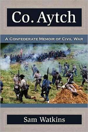 Co. Aytch: A Confederate Memoir of Civil War de Sam Watkins