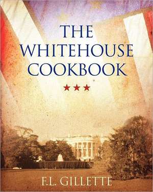 The Whitehouse Cookbook: An Introduction to Making Whiskey, Gin, Brandy, Spirits de F. L. Gillette