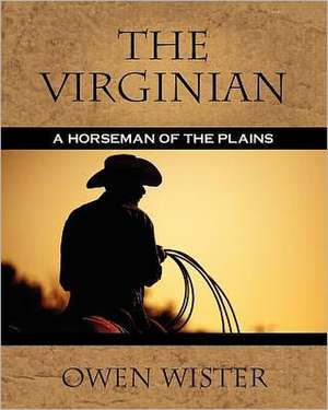 The Virginian: A Horseman of the Plains de Owen Wister