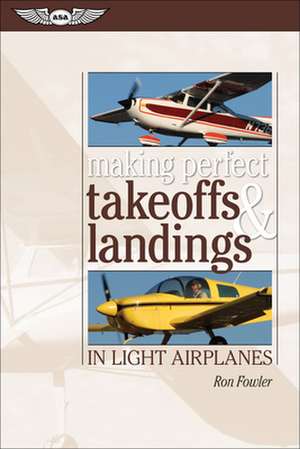 Making Perfect Takeoffs & Landings in Light Airplanes de Ron Fowler