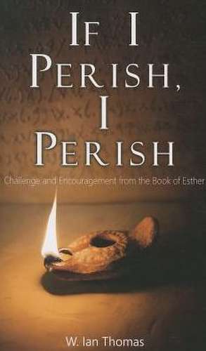 If I Perish, I Perish: Challenge and Encouragement from the Book of Esther de W. Ian Thomas