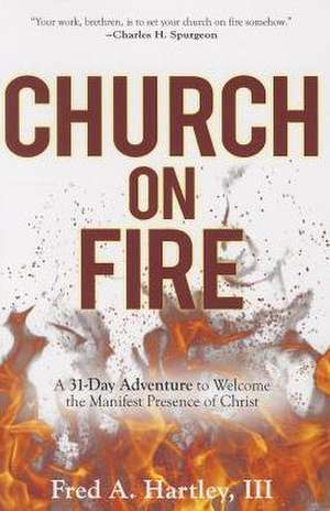 Church on Fire: A 31-Day Adventure to Welcome the Manifest Presence of Christ de Fred Rothwell