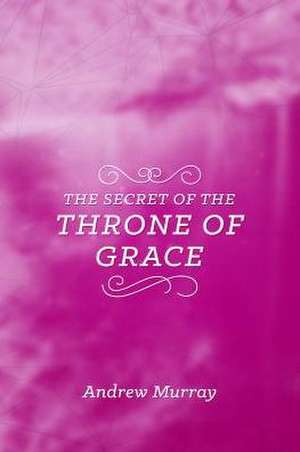 The Secret of the Throne of Grace de Andrew Murray