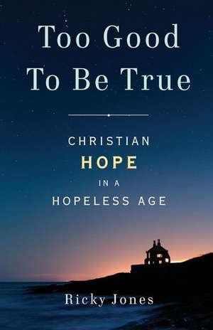 Too Good To Be True: Christian Hope in a Hopeless Age de Ricky Jones