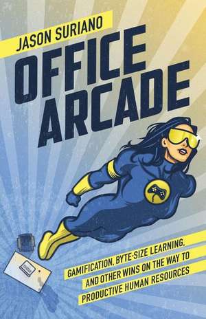 Office Arcade: Gamification, Byte-Size Learning, and Other Wins on the Way to Productive Human Resources de Jason Suriano