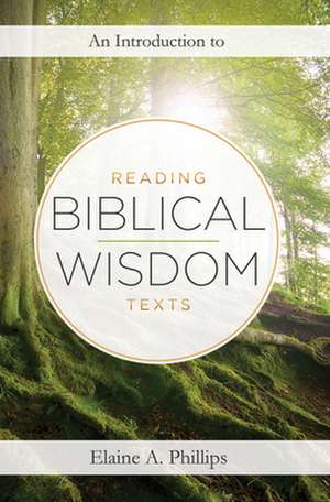 An Introduction to Reading Biblical Wisdom Texts de Elaine A. Phillips