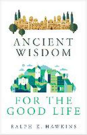 Ancient Wisdom for the Good Life de Ralph Hawkins