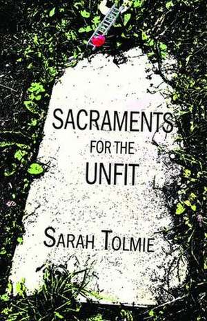 Sacraments for the Unfit de Sarah Tolmie