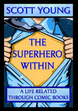 The Superhero Within: A Life Related Through Comic Books de Scott Young