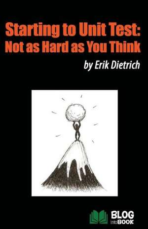 Starting to Unit Test: Not as Hard as You Think de Erik Dietrich