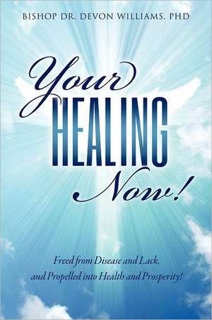 Your Healing Now! de Phd Bishop Dr Devon Williams