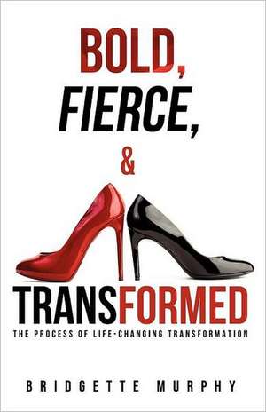 Bold, Fierce, and Transformed de Bridgette Murphy