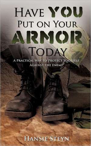 Have You Put on Your Armor Today de Hansie Steyn