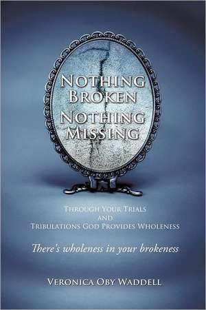 Nothing Broken Nothing Missing de Veronica Oby Waddell