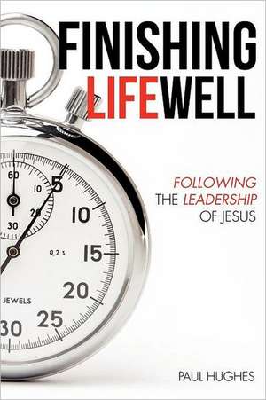 Finishing Life Well de Paul Hughes