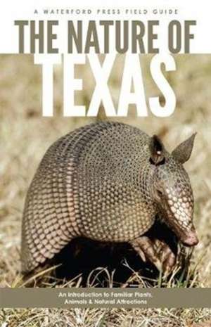 The Nature of Texas: An Introduction to Familiar Plants, Animals and Outstanding Natural Attractions de James Kavanagh