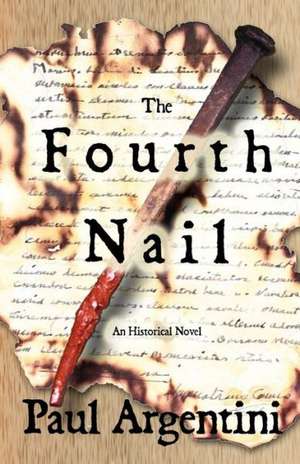 The Fourth Nail: An Historical Novel de Paul Argentini