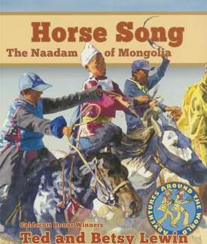 Horse Song: The Naadam of Mongolia de Ted Lewin