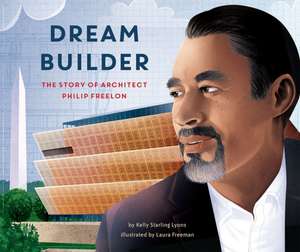 Dream Builder: The Story of Architect Philip Freelon de Kelly Starling Lyons