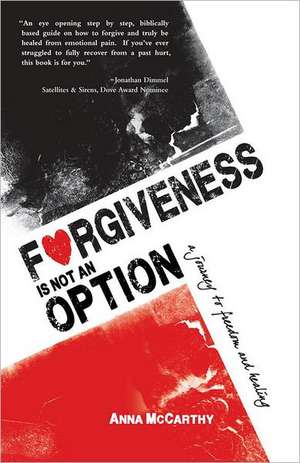 Forgiveness Is Not an Option: A Journey to Freedom and Healing de Anna McCarthy