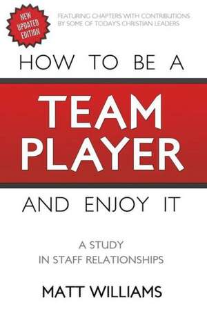 How to Be Team Player and Enjoy It: A Study in Staff Relationships de Matt Williams