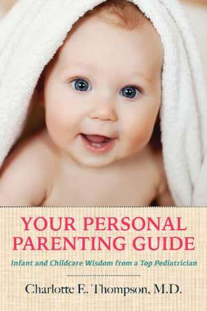 Your Personal Parenting Guide: Infant & Childcare Wisdom from a Top Pediatrician de Charlotte Thompson