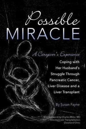 Possible Miracle: A Caregiver's Experience Coping with Her Husband's Struggle Through Pancreatic Cancer, Liver Disease and a Liver Trans de Susan Fayne