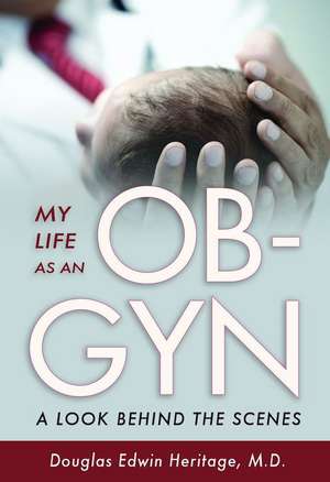 My Life as an OB-GYN de Douglas Edwin Heritage